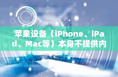苹果设备（iPhone、iPad、Mac等）本身不提供内置的VPN服务，但用户可以通过以下两种方式使用VPN